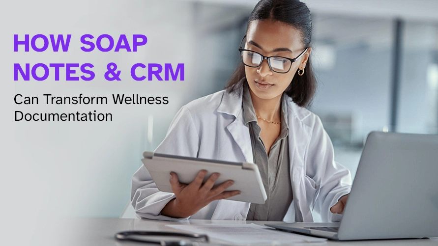SOAP Notes and CRM Transform Wellness Documentation